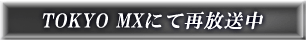 TOKYO MX�ˤƺ�������